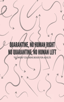Quarantine, no human right. No quarantine, no human left: "FLOWERS" Coloring Book for Adults, Large Print, Ability to Relax, Brain Experiences Relief, Lower Stress Level