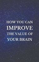 How You Can IMPROVE The Value Of YOUR BRAIN