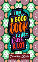 I Am A Good Cook I Just Cuss A Lot: Cook Coloring Book For Adults Appreciation Gifts For Cooks Swear Word Coloring Book Patterns For Relaxation