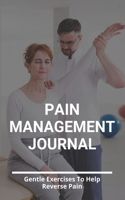 Pain Management Journal: Gentle Exercises To Help Reverse Pain: Pain Advanced Management