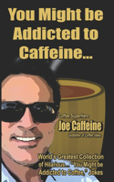 You Might be Addicted to Caffeine...
