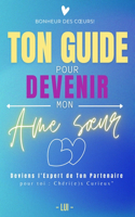 Ton Guide Pour Devenir Mon AME Soeur: Deviens l'expert de ton Partenaire - Lui - Cadeau couple(Bonheur Des Coeurs)