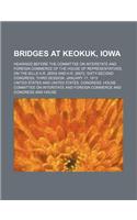 Bridges at Keokuk, Iowa; Hearings Before the Committee on Interstate and Foreign Commerce of the House of Representatives, on the Bills H.R. 26559 and