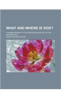 What and Where Is God?; A Human Answer to the Deep Religious Cry of the Modern Soul