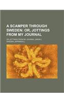 A Scamper Through Sweden; Or, Jottings from My Journal. or Jottings from My Journal. [Anon.]
