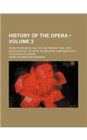 History of the Opera (Volume 2); From Its Origin in Italy to the Present Time. with Anecdotes of the Most Celebrated Composers and Vocalists of Europe