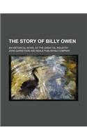 The Story of Billy Owen; An Historical Novel of the Great Oil Industry