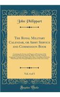 The Royal Military Calendar, or Army Service and Commission Book, Vol. 4 of 5: Containing the Services and Progress of Promotion of the Generals Lieutenant-Generals, Major-Generals, Colonels, Lieutenant-Colonels and Majors of the Army, According to