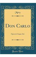 Don Carlo: Opera in Cinque Atti (Classic Reprint)