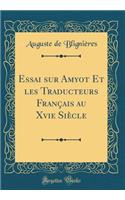 Essai sur Amyot Et les Traducteurs Français au Xvie Siècle (Classic Reprint)