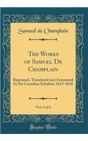 The Works of Samuel De Champlain, Vol. 3 of 6: Reprinted, Translated and Annotated by Six Canadian Scholars; 1615-1618 (Classic Reprint)