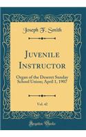 Juvenile Instructor, Vol. 42: Organ of the Deseret Sunday School Union; April 1, 1907 (Classic Reprint)