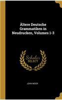 Ältere Deutsche Grammatiken in Neudrucken, Volumes 1-3