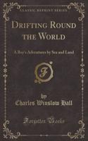 Drifting Round the World: A Boy's Adventures by Sea and Land (Classic Reprint)