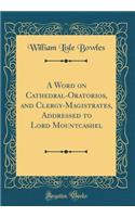 A Word on Cathedral-Oratorios, and Clergy-Magistrates, Addressed to Lord Mountcashel (Classic Reprint)