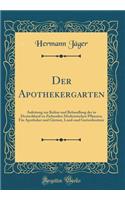 Der Apothekergarten: Anleitung Zur Kultur Und Behandlung Der in Deutschland Zu Ziehenden Medicinischen Pflanzen; FÃ¼r Apotheker Und GÃ¤rtner, Land-Und Gartenbesitzer (Classic Reprint): Anleitung Zur Kultur Und Behandlung Der in Deutschland Zu Ziehenden Medicinischen Pflanzen; FÃ¼r Apotheker Und GÃ¤rtner, Land-Und Gartenbesitzer (Cl