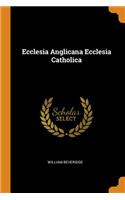 Ecclesia Anglicana Ecclesia Catholica