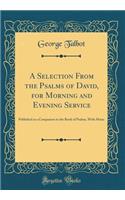 A Selection From the Psalms of David, for Morning and Evening Service: Published as a Companion to the Book of Psalms, With Music (Classic Reprint)