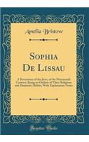 Sophia de Lissau: A Portraiture of the Jews, of the Nineteenth Century; Being an Outline of Their Religious and Domestic Habits; With Explanatory Notes (Classic Reprint)