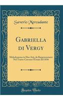 Gabriella di Vergy: Melodramma in Due Atti, da Rappresentarsi Nel Teatro Carcano l'Estate del 1836 (Classic Reprint)
