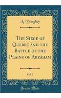 The Siege of Quebec and the Battle of the Plains of Abraham, Vol. 2 (Classic Reprint)