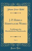 J. P. Hebels SÃ¤mmtliche Werke, Vol. 3: ErzÃ¤hlungen Des Rheinlandischen Hausfreundes (Classic Reprint)