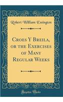 Croes Y Breila, or the Exercises of Many Regular Weeks (Classic Reprint)