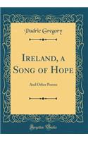 Ireland, a Song of Hope: And Other Poems (Classic Reprint)