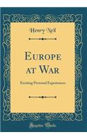 Europe at War: Exciting Personal Experiences (Classic Reprint)