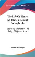 Life Of Henry St. John, Viscount Bolingbroke: Secretary Of State In The Reign Of Queen Anne