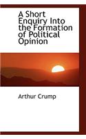 A Short Enquiry Into the Formation of Political Opinion