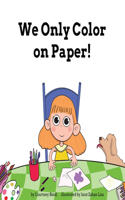 We Only Color on Paper!