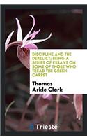 Discipline and the Derelict; Being a Series of Essays on Some of Those Who Tread the Green Carpet