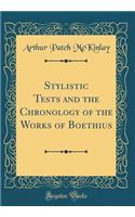 Stylistic Tests and the Chronology of the Works of Boethius (Classic Reprint)