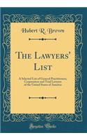 The Lawyers' List: A Selected List of General Practitioners, Corporation and Trial Lawyers of the United States of America (Classic Reprint)