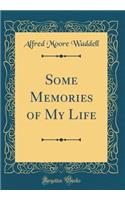 Some Memories of My Life (Classic Reprint)