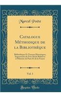 Catalogue Mï¿½thodique de la Bibliothï¿½que, Vol. 1: Bibliothï¿½que Et Travaux Historiques; Impressions Du Xvie Siï¿½cle Relatives ï¿½ l'Histoire de Paris Et de la France (Classic Reprint)