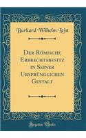 Der Rmische Erbrechtsbesitz in Seiner Ursprnglichen Gestalt (Classic Reprint)