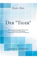 Der Tiger: Die Kriegsreden Georges Clemenceaus; In Deutscher Ã?bertragung Herausgegeben Und Mit Einer Einleitung (Classic Reprint)