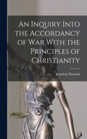 Inquiry Into the Accordancy of War With the Principles of Christianity