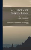 History of British India: To the Overthrow of the English in the Spice Archipelago [1623