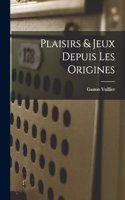 Plaisirs & Jeux Depuis Les Origines