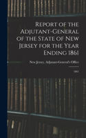 Report of the Adjutant-General of the State of New Jersey for the Year Ending 1861: 1861