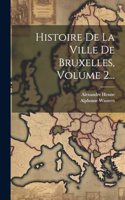 Histoire De La Ville De Bruxelles, Volume 2...