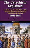 Catechism Explained, Part I: Faith: Illustrated