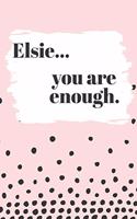 Elsie You are Enough: Cute Personalized Diary / Notebook / Journal/ Greetings / Appreciation Quote Gift (6 x 9 - 110 Blank Lined Pages)