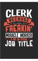 Clerk Because Freakin' Miracle Worker Is Not an Official Job Title: 6x9 inches college ruled notebook, 120 Pages, Composition Book and Journal, funny gift for your favorite Clerk miracle worker