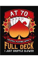 At 70 I'm Still Playing With A Full Deck I Just Shuffle Slower: 70th Birthday Journal Gift - Playing Card Theme