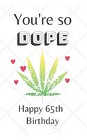 You're So Dope Happy 65th Birthday: 65th Birthday Card Quote Journal / Notebook / Diary / Greetings / Appreciation Gift (6 x 9 - 110 Blank Lined Pages)