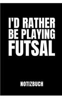 I'd Rather Be Playing Futsal Notizbuch